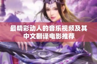 最精彩动人的音乐视频及其中文翻译电影推荐