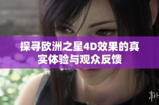 探寻欧洲之星4D效果的真实体验与观众反馈