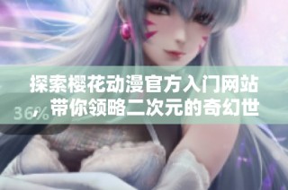 探索樱花动漫官方入门网站，带你领略二次元的奇幻世界