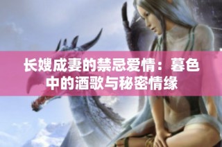 长嫂成妻的禁忌爱情：暮色中的酒歌与秘密情缘