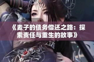 《麦子的债务偿还之路：探索责任与重生的故事》