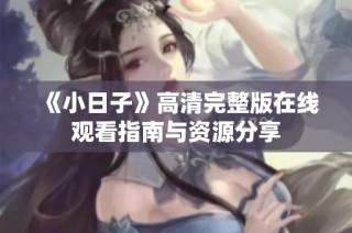 《小日子》高清完整版在线观看指南与资源分享