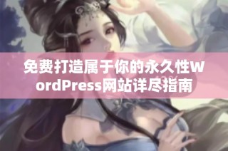 免费打造属于你的永久性WordPress网站详尽指南
