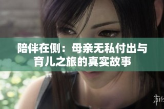 陪伴在侧：母亲无私付出与育儿之旅的真实故事
