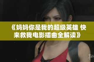 《妈妈你是我的超级英雄 快来救我电影插曲全解读》