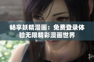 畅享妖精漫画：免费登录体验无限精彩漫画世界