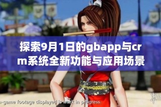 探索9月1日的gbapp与crm系统全新功能与应用场景分析
