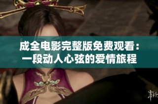 成全电影完整版免费观看：一段动人心弦的爱情旅程
