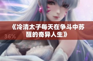 《冷清太子每天在争斗中苏醒的奇异人生》