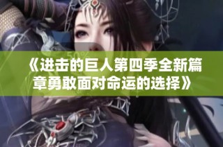 《进击的巨人第四季全新篇章勇敢面对命运的选择》