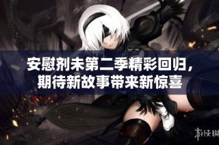 安慰剂未第二季精彩回归，期待新故事带来新惊喜
