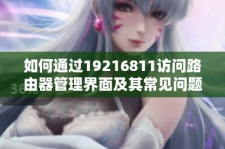 如何通过19216811访问路由器管理界面及其常见问题解析