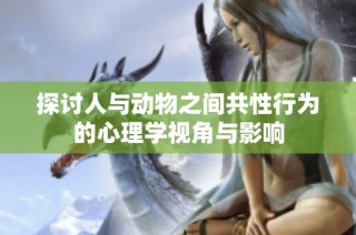 探讨人与动物之间共性行为的心理学视角与影响