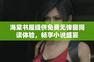 海棠书屋提供免费无弹窗阅读体验，畅享小说盛宴