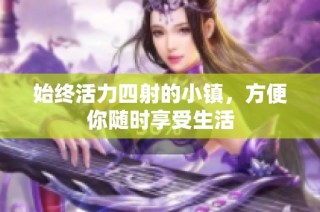 始终活力四射的小镇，方便你随时享受生活