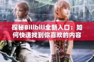 探秘Bilibili全新入口：如何快速找到你喜欢的内容