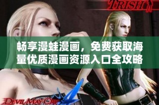 畅享漫蛙漫画，免费获取海量优质漫画资源入口全攻略