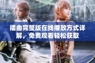 插曲完整版在线播放方式详解，免费观看轻松获取