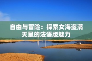 自由与冒险：探索女海盗满天星的法语版魅力