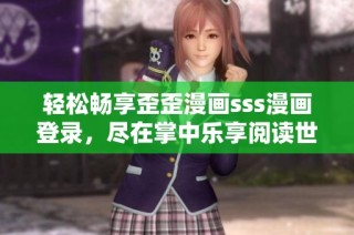 轻松畅享歪歪漫画sss漫画登录，尽在掌中乐享阅读世界