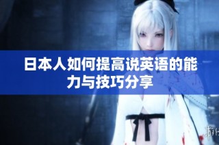 日本人如何提高说英语的能力与技巧分享