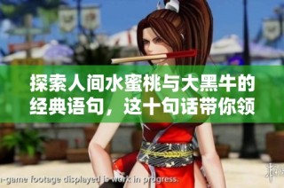 探索人间水蜜桃与大黑牛的经典语句，这十句话带你领略独特魅力
