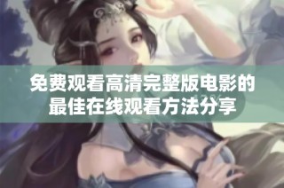 免费观看高清完整版电影的最佳在线观看方法分享