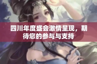 四川年度盛会激情呈现，期待您的参与与支持