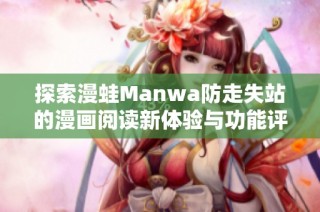 探索漫蛙Manwa防走失站的漫画阅读新体验与功能评测