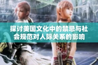 探讨美国文化中的禁忌与社会规范对人际关系的影响