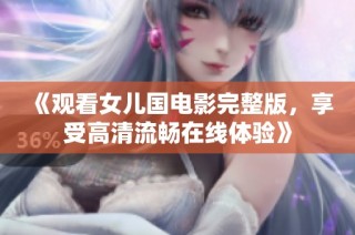 《观看女儿国电影完整版，享受高清流畅在线体验》