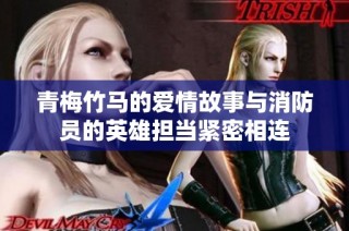 青梅竹马的爱情故事与消防员的英雄担当紧密相连