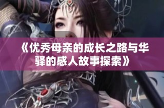 《优秀母亲的成长之路与华驿的感人故事探索》