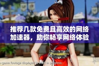 推荐几款免费且高效的网络加速器，助你畅享网络体验