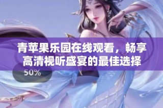 青苹果乐园在线观看，畅享高清视听盛宴的最佳选择