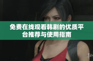 免费在线观看韩剧的优质平台推荐与使用指南