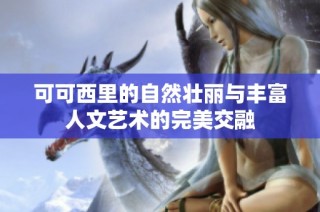 可可西里的自然壮丽与丰富人文艺术的完美交融
