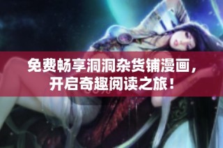 免费畅享洞洞杂货铺漫画，开启奇趣阅读之旅！