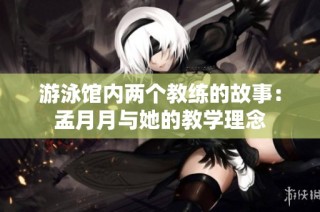 游泳馆内两个教练的故事：孟月月与她的教学理念