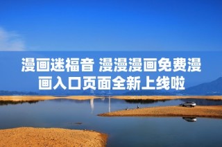 漫画迷福音 漫漫漫画免费漫画入口页面全新上线啦