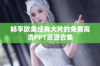 畅享欧美经典大片的免费高清PPT资源合集