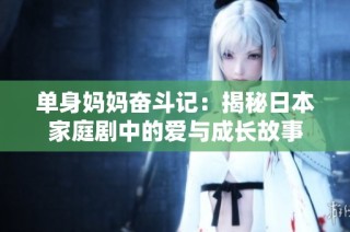 单身妈妈奋斗记：揭秘日本家庭剧中的爱与成长故事