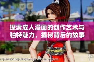 探索成人漫画的创作艺术与独特魅力，揭秘背后的故事和文化内涵