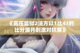 《高压监狱2法方以1比43的比分展开刺激对抗赛》
