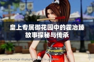 皇上专属御花园中的霍冶臻故事探秘与传承