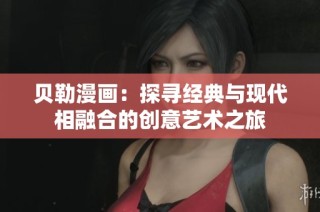 贝勒漫画：探寻经典与现代相融合的创意艺术之旅