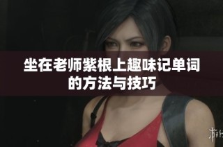 坐在老师紫根上趣味记单词的方法与技巧