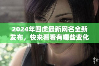 2024年四虎最新网名全新发布，快来看看有哪些变化！