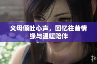 义母倾吐心声，回忆往昔情缘与温暖陪伴