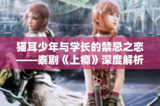 猫耳少年与学长的禁忌之恋——泰剧《上瘾》深度解析